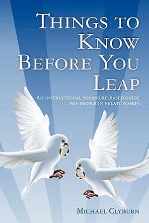 Things to Know Before You Leap: An Instructional Scripture-Based Guide for People in Relationships de Michael Clyburn