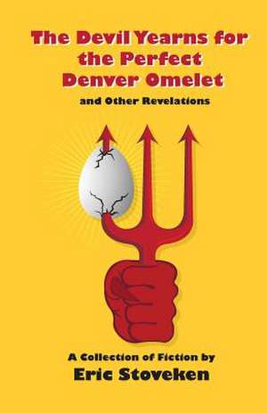 The Devil Yearns for the Perfect Denver Omelet and Other Revelations de Eric Stoveken