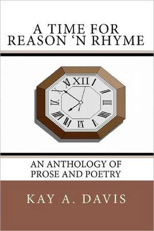 A Time for Reason 'n Rhyme: An Anthology of Prose and Poetry de Kay A. Davis