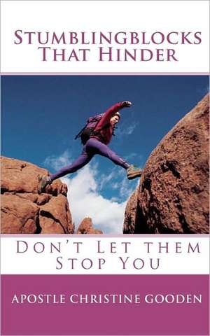 Stumblingblocks That Hinder: Don't Let Them Stop You de Apostle Christine Gooden