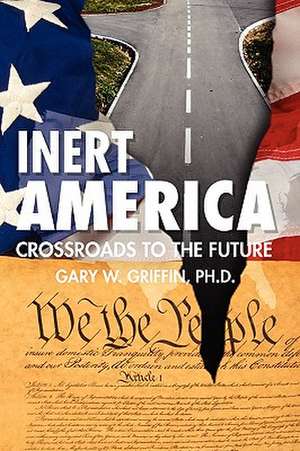 Inert America: Crossroads to the Future de Gary W. Griffin Ph. D.