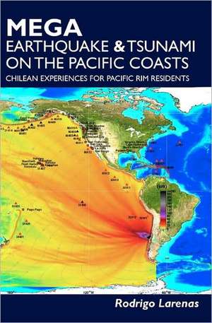 Mega Earthquake & Tsunami on the Pacific Coasts: Chilean Experiences for Pacific Rim Residents de Rodrigo Larenas