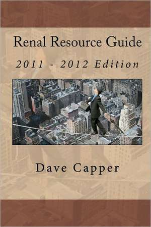 Renal Resource Guide: (2011 - 2012 Edition) de Dave Capper