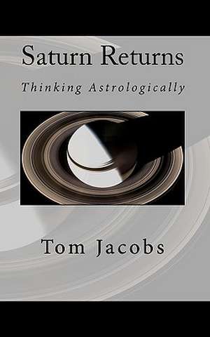 Saturn Returns: Thinking Astrologically de Tom Jacobs