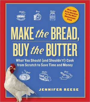 Make the Bread, Buy the Butter: What You Should and Shouldn't Cook from Scratch--Over 120 Recipes for the Best Homemade Foods de Jennifer Reese