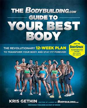 The Bodybuilding.com Guide to Your Best Body: The Revolutionary 12-Week Plan to Transform Your Body and Stay Fit Forever de Kris Gethin