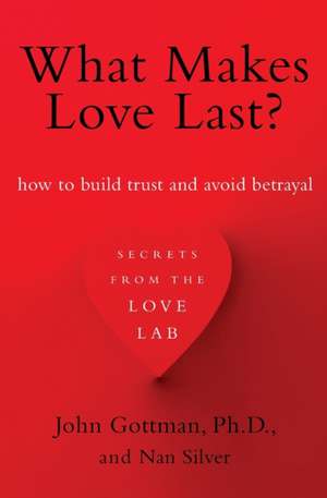 What Makes Love Last?: How to Build Trust and Avoid Betrayal de John M. Gottman