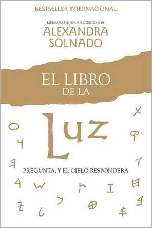 El Libro de la Luz: Pregunta, y el Cielo Respondera = The Book of Light de Alexandra Solnado