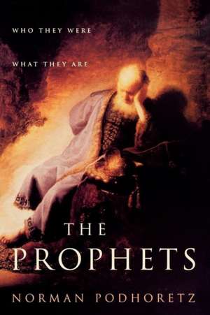 The Prophets: Who They Were, What They Are de Norman Podhoretz