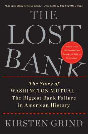 The Lost Bank: The Story of Washington Mutual - The Biggest Bank Failure in American History de Kirsten Grind