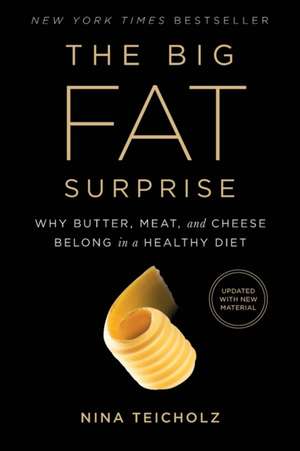 The Big Fat Surprise: Why Butter, Meat and Cheese Belong in a Healthy Diet de Nina Teicholz