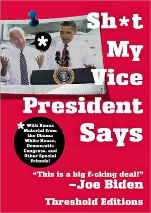 Sh*t My Vice-President Says: With Bonus Material from the Obama White House, Democratic Congress, and Other Special Friends! de Threshold Editions