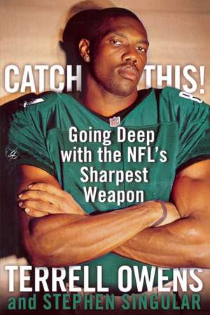 Catch This!: Going Deep with the NFL's Sharpest Weapon de Terrell Owens