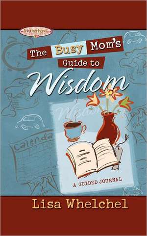 Busy Mom's Guide to Wisdom de Lisa Whelchel