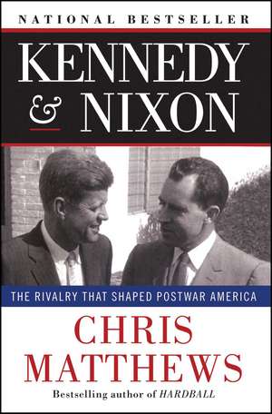 Kennedy & Nixon: The Rivalry that Shaped Postwar America de Chris Matthews