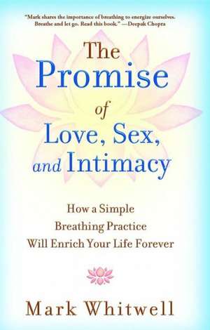 The Promise of Love, Sex, and Intimacy: How a Simple Breathing Practice Will Enrich Your Life Forever de Mark Whitwell