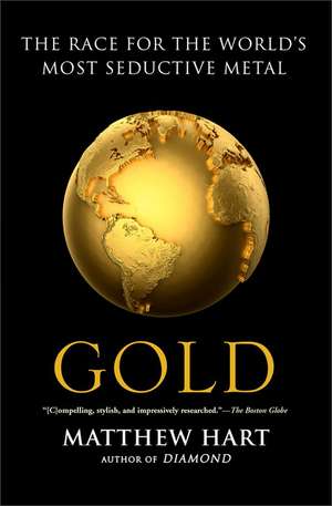 Gold: The Race for the World S Most Seductive Metal de Matthew Hart