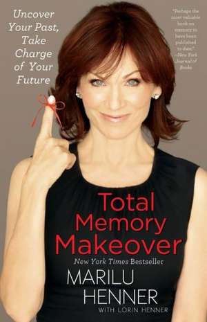 Total Memory Makeover: Uncover Your Past, Take Charge of Your Future de Marilu Henner