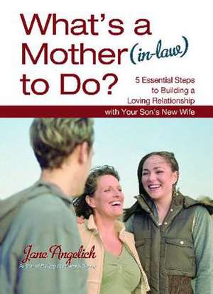 What's a Mother (in-Law) to Do?: 5 Essential Steps to Building a Loving Relationshi de Jane Angelich