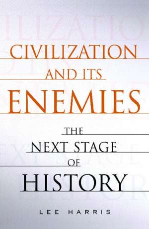 Civilization and Its Enemies: The Next Stage of History de Lee Harris