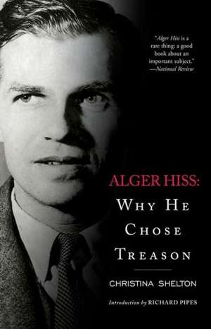 Alger Hiss: Why He Chose Treason de Christina Shelton