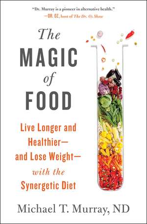 The Magic of Food: Live Longer and Healthier--and Lose Weight--with the Synergetic Diet de Michael T. Murray M.D.