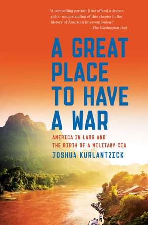 A Great Place to Have a War: America in Laos and the Birth of a Military CIA de Joshua Kurlantzick