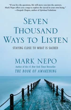 Seven Thousand Ways to Listen: Staying Close to What Is Sacred de Mark Nepo