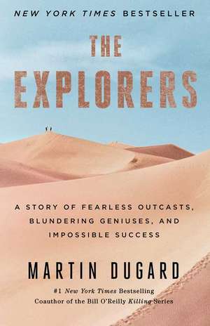 The Explorers: A Story of Fearless Outcasts, Blundering Geniuses, and Impossible Success de Martin Dugard