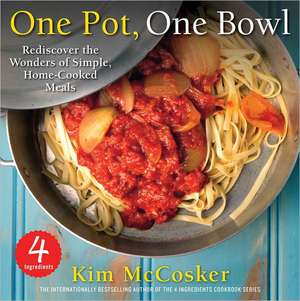 4 Ingredients One Pot, One Bowl: Rediscover the Wonders of Simple, Home-Cooked Meals de Kim McCosker