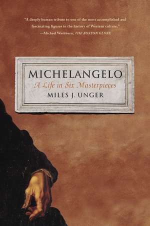 Michelangelo: A Life in Six Masterpieces de Miles J. Unger