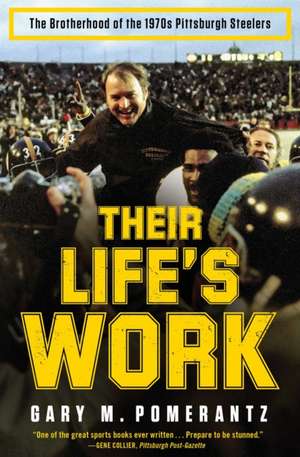 Their Life's Work: The Brotherhood of the 1970s Pittsburgh Steelers de Gary M. Pomerantz