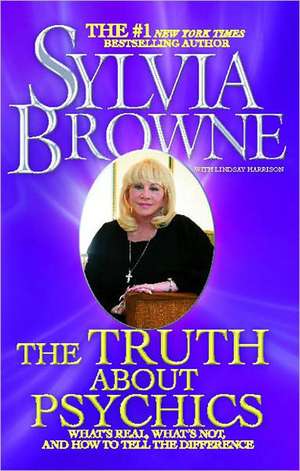 The Truth About Psychics: What's Real, What's Not, and How to Tell the Difference de Sylvia Browne