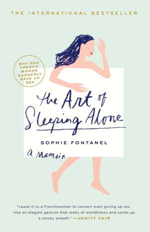 The Art of Sleeping Alone: Why One French Woman Suddenly Gave Up Sex de Sophie Fontanel