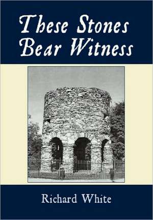 These Stones Bear Witness de Richard White