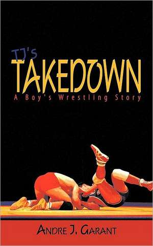 Tj's Takedown: A Boy's Wrestling Story de Andre J. Garant