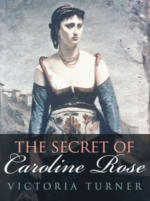 The Secret of Caroline Rose de Victoria Turner