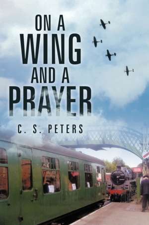 On a Wing and a Prayer de C. S. Peters