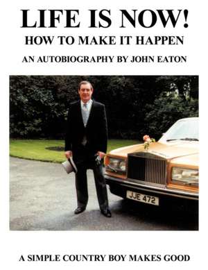 Life Is Now! - How to Make It Happen de John Eaton