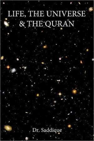 Life, the Universe & the Quran de Saddique