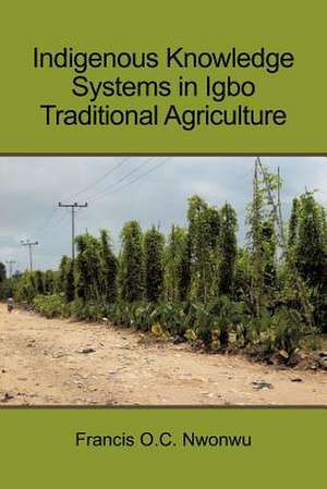 Indigenous Knowledge Systems in Igbo Traditional Agriculture de Francis O. C. Nwonwu