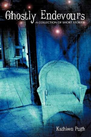 Ghostly Endevours-A Collection of Short Stories de Kathleen Pugh