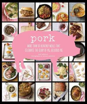 Pork: More Than 50 Heavenly Meals That Celebrate the Glory of Pig, Delicious Pig de Cree LeFavour