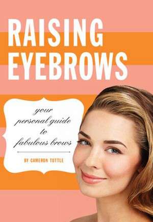 Raising Eyebrows: Your Personal Guide to Fabulous Brows de Cameron Tuttle