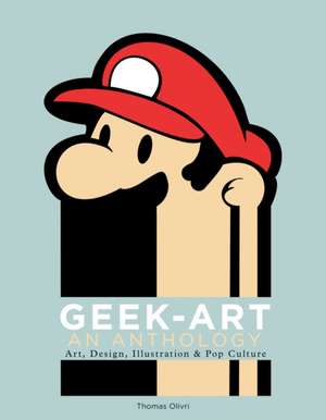 Geek-Art: Art, Design, Illustration & Pop Culture de Thomas Olivri