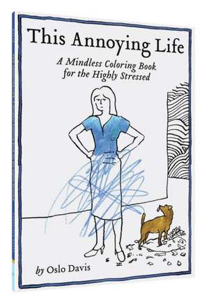 This Annoying Life: A Mindless Coloring Book for the Highly Stressed de Oslo Davis