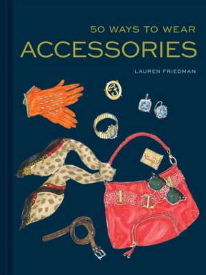 50 Ways to Wear Accessories de Lauren Friedman