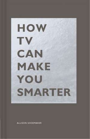 How TV Can Make You Smarter de Allison Shoemaker