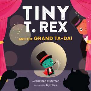 Tiny T. Rex and the Grand Ta-Da! de Jonathan Stutzman