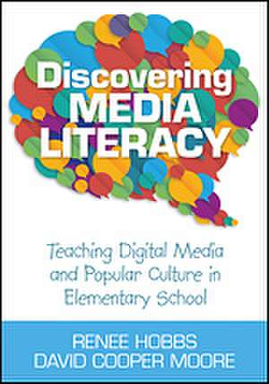 Discovering Media Literacy: Teaching Digital Media and Popular Culture in Elementary School de Renee Hobbs